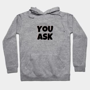 You Ask?? Hoodie